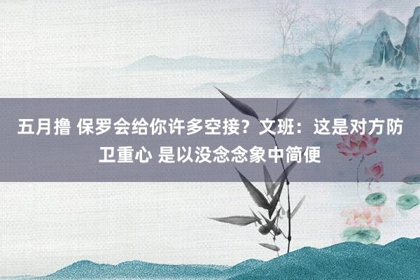 五月撸 保罗会给你许多空接？文班：这是对方防卫重心 是以没念念象中简便