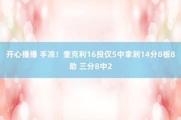 开心播播 手凉！奎克利16投仅5中拿到14分8板8助 三分8中2